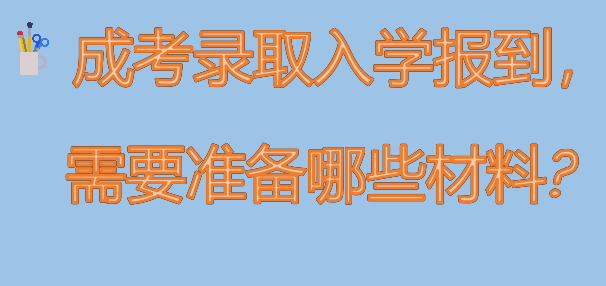 2024年成考錄取入學報到，需要準備哪些材料?