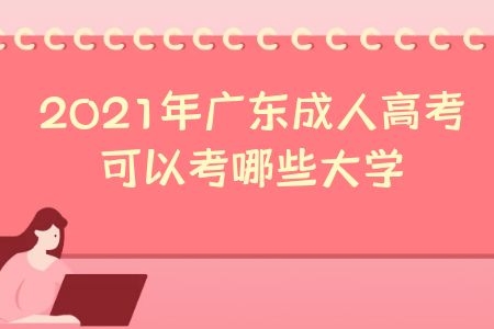 2021年廣東成人高考可以考哪些大學(xué)