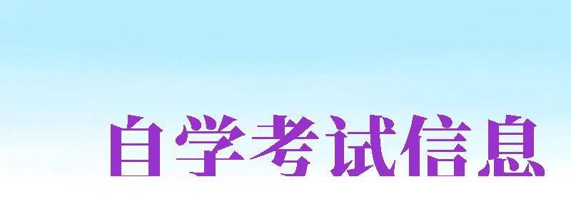 自學(xué)考試信息（自學(xué)考試信息網(wǎng)）