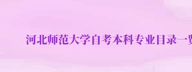 河北師范大學(xué)自考本科專業(yè)目錄一覽表