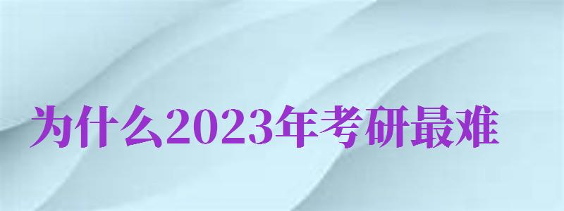 為什么2024年考研最難（為什么2024年考研最難考）