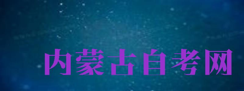 內(nèi)蒙古自考網(wǎng)（內(nèi)蒙古自考網(wǎng)官網(wǎng)）